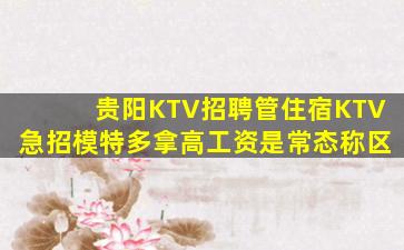 贵阳KTV招聘管住宿KTV急招模特多拿高工资是常态称区